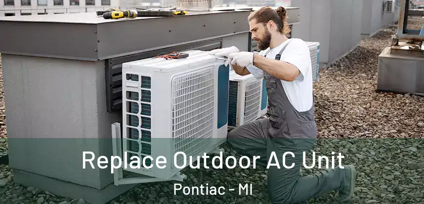  Replace Outdoor AC Unit Pontiac - MI