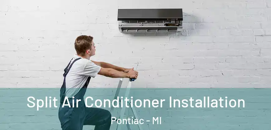  Split Air Conditioner Installation Pontiac - MI